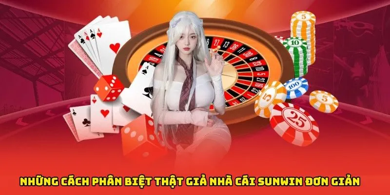 Những cách phân biệt thật giả nhà cái Sunwin đơn giản & dễ dàng